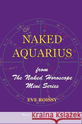 Naked Aquarius: from The Naked Horoscope Mini Series Roissy, Eve 9781518786402 Createspace Independent Publishing Platform