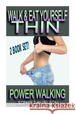 2 Book Set: Walk & Eat Yourself Thin - How To Lose Weight While Still Eating Several Meals Per Day AND Power Walking - How To Burn Danielson, Sophie 9781518786600 Createspace