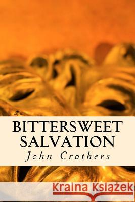 Bittersweet Salvation John Crothers 9781518786822