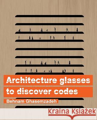 Architecture glasses to discover codes Ghasemzadeh, Behnam 9781518786839 Createspace