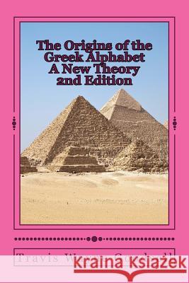 The Origins of the Greek Alphabet A New Theory: 2nd Edition Goodsell, Travis Wayne 9781518787362 Createspace