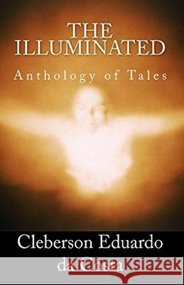 The illuminated: Anthology of Tales Da Costa, Cleberson Eduardo 9781518787508 Createspace