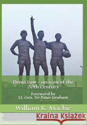 Denis Law - an icon of the 20th Century MacKie, William K. 9781518787799 Createspace