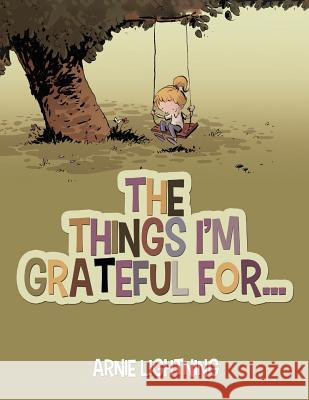 The Things I'm Grateful For... Arnie Lightning 9781518788901 Createspace Independent Publishing Platform