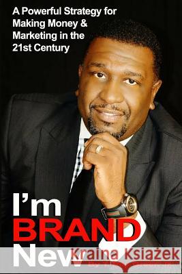 I'm BRAND New: A Powerful Strategy for Making Money and Marketing in the 21st Century T. Ray Gree 9781518789182 Createspace Independent Publishing Platform