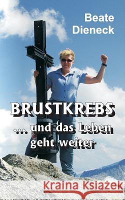 Brustkrebs - und das Leben geht weiter Dieneck, Beate 9781518790454