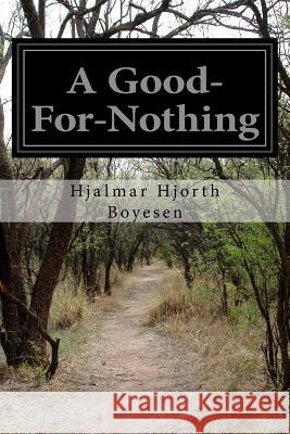 A Good-For-Nothing Hjalmar Hjorth Boyesen 9781518790515