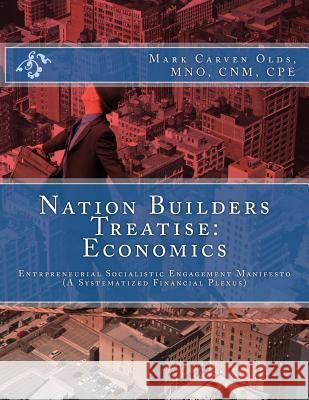 Nation Builders Treatise: Economics: Entrepreneurial Socialistic Engagement Manifesto (A Systematized Financial Plexus) Mark Carven Old 9781518791833 Createspace Independent Publishing Platform