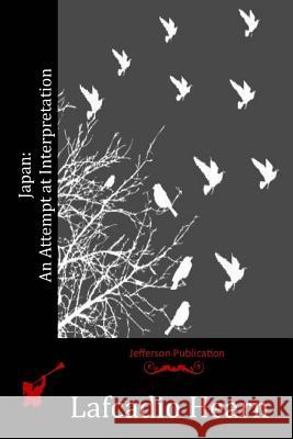 Japan: An Attempt at Interpretation Lafcadio Hearn 9781518793059