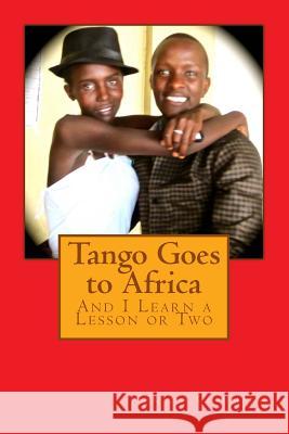 Tango Goes to Africa: And I Learn a Lesson or Two Camille Cusumano 9781518794148 Createspace