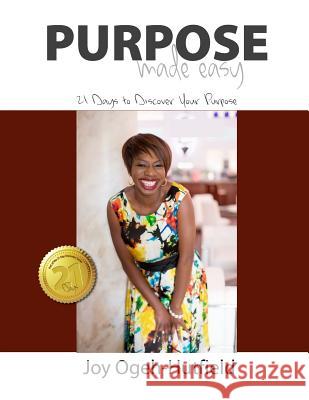 Purpose Made Easy: 21 Days to Discover Your Purpose Joy Ogeh Hutfield Kim Johnson 9781518794384 Createspace