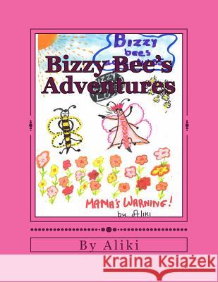 Bizzy Bee's Adventures: Naughty Bizzy Bee asks you to visit the magical world of bees and see what can happen when you dont listen to your mot Aliki 9781518796098