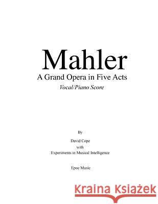 Mahler A Grand Opera in Five Acts Vocal/Piano Score Intelligence, Experiments in Musical 9781518797156 Createspace