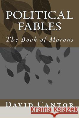 Political Fables: The Book of Morons David S. Cantor 9781518797415