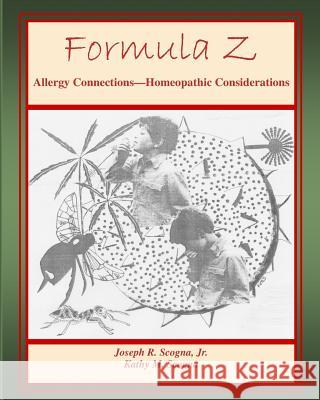 Formula Z: Allergy Connections - Homeopathic Considerations Joseph R. Scogn Kathy M. Scogna 9781518798023
