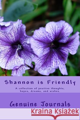 Shannon is Friendly: A collection of positive thoughts, hopes, dreams, and wishes. Journals, Genuine 9781518799761 Createspace