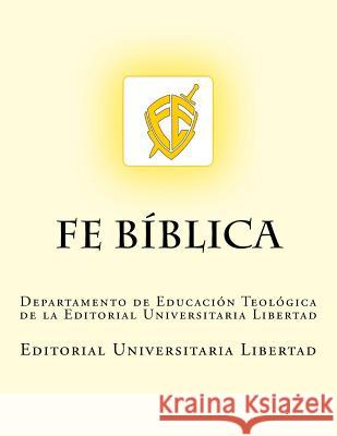 Fe Biblica: Departamento de Educación Teológica de la Universidad Libertad Libertad, Universidad 9781518800009 Createspace