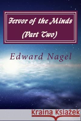 Fervor of the Minds (Part Two): Albert Einstein, Kurt Godel and Friends at Princeton (1942-2007) MR Edward Nagel 9781518801389 Createspace Independent Publishing Platform