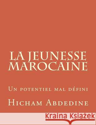 La jeunesse marocaine: Un potentiel mal défini Abdedine, Hicham 9781518801686 Createspace