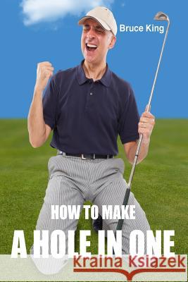How To Make A Hole In One King, Bruce 9781518802034