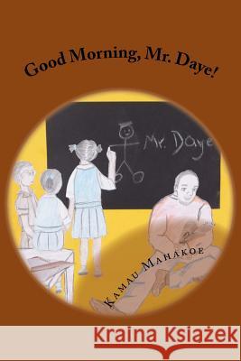 Good Morning, Mr. Daye! Kamau Mahakoe 9781518802218 Createspace