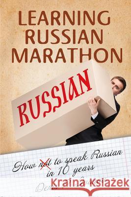 Learning Russian Marathon: How to Speak Russian in 10 Years Denis P. Ivanov 9781518802294 Createspace