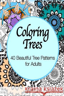 Coloring Trees: 40 Beautiful Tree Patterns for Adults Zen Sky Coloring 9781518802942 Createspace Independent Publishing Platform