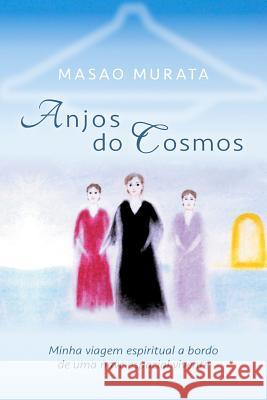 Anjos do Cosmos: Minha viagem espiritual a bordo de uma nave espacial vivente Murata, Masao 9781518803581