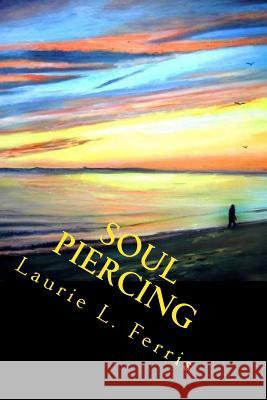 Soul Piercing Laurie L. Ferris 9781518805233 Createspace