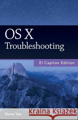 OS X Troubleshooting, El Capitan Edition Diane Yee 9781518805585 Createspace