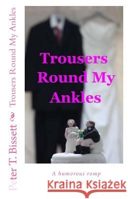 Trousers Round My Ankles Peter T. Bissett 9781518805936 Createspace Independent Publishing Platform