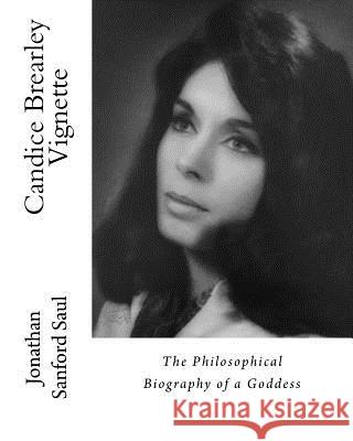 Candice Brearley Vignette: The Philosophical Biography of a Goddess Jonathan Sanford Saul 9781518806575