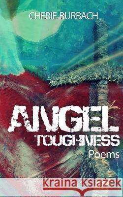 Angel Toughness: Poems Cherie Burbach 9781518806636