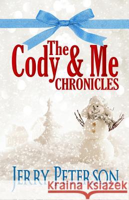 The Cody & Me Chronicles Jerry Peterson 9781518807039 Createspace