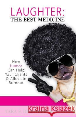 Laughter: The Best Medicine: How Humor Can Help Your Clients & Alleviate Burnout Tara S. Dickherber 9781518808319 Createspace