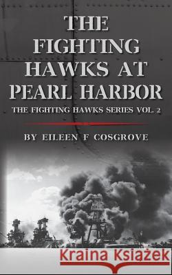 The Fighting Hawks at Pearl Harbor: The Fighting Hawks Series Vol. 2 Eileen F. Cosgrove 9781518809194 Createspace Independent Publishing Platform