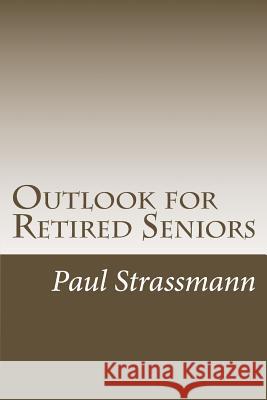 Outlook for Retired Seniors: Dealing With Increasing Longevity Paul a. Strassmann 9781518811029