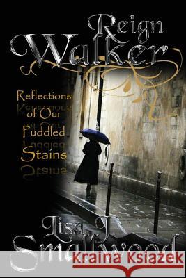Reign Walker: Reflections of our puddled stains Smallwood, Lisa J. 9781518811470 Createspace