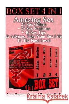Amazing Sex BOX SET 4 IN 1: 25 Sex Games ] 25 Sex Positions + 40 Sex Tips & Advi: (Sex, Marriage, Sex in marriage, Love, Sexuality, Sex positions) Bell, Nicky 9781518811579 Createspace