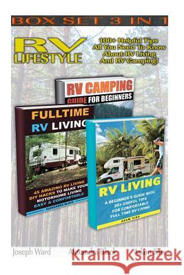 RV Lifestyle BOX SET 3 IN 1: 100+ Helpful Tips - All You Need To Know About RV Living And RV Camping!: (rv living for beginners, rv living secrets, Ward, Joseph 9781518811814