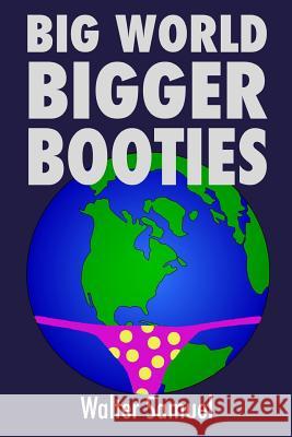 Big World, Bigger Booties Walter Samuel 9781518812422 Createspace Independent Publishing Platform