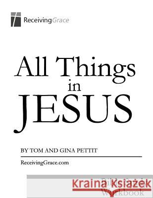 All Things in Jesus: Bible Sudy Workbook Tom Pettit Gina Pettit 9781518813214