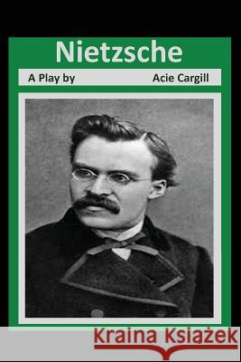 Nietzsche: A Play Acie Cargill 9781518816017 Createspace