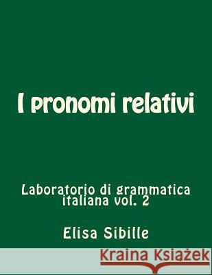 Laboratorio di grammatica italiana: i pronomi relativi Sibille, Elisa 9781518819261 Createspace Independent Publishing Platform