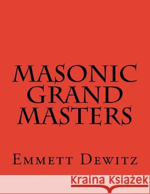 Masonic Grand Masters Emmett Dewitz 9781518820557 Createspace Independent Publishing Platform