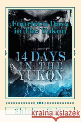 Fourteen Days in The Yukon Felts, Shirley S. 9781518820854