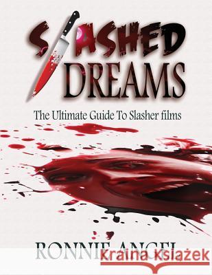Slashed Dreams: The Ultimate Guide to Slasher Movies Ronnie Angel 9781518822254 Createspace