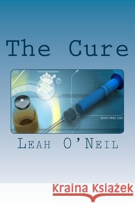 The Cure Leah O'Neil 9781518822834 Createspace Independent Publishing Platform