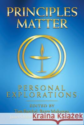 Principles Matter: Personal Explorations First Universalist Church of Denver      Tam Barthel Barry Mahoney 9781518823848 Createspace Independent Publishing Platform