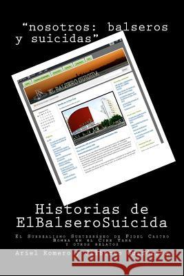 Historias de El Balsero Suicida: El Surrealismo Subterráneo de Fidel Castro, Bomba en el Cine Yara y otros relatos Gutierrez, Gilberto 9781518824340